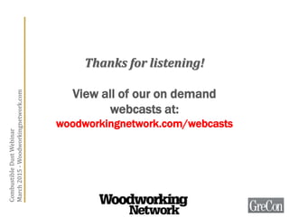 Thanks for listening!
View all of our on demand
webcasts at:
woodworkingnetwork.com/webcasts
CombustibleDustWebinar
March2015-Woodworkingnetwork.com
 