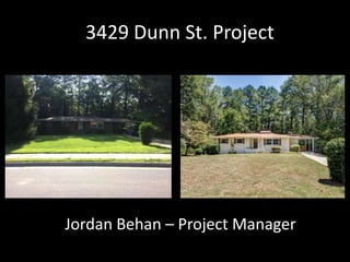 3429 Dunn St. Project
Jordan Behan – Project Manager
 