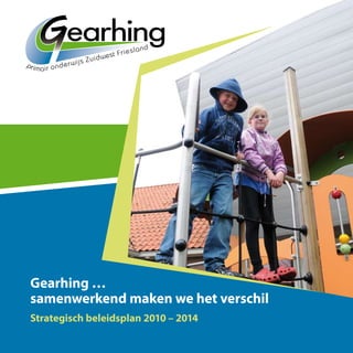 Gearhing …
samenwerkend maken we het verschil
Strategisch beleidsplan 2010 – 2014
 