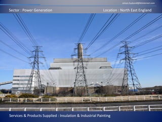 Sector : Power Generation Location : North East England
Services & Products Supplied : Insulation & Industrial Painting
simon.hudson8@btinternet.com
 