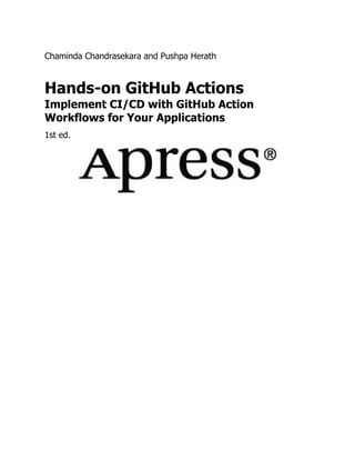 Chaminda Chandrasekara and Pushpa Herath
Hands-on GitHub Actions
Implement CI/CD with GitHub Action
Workflows for Your Applications
1st ed.
 