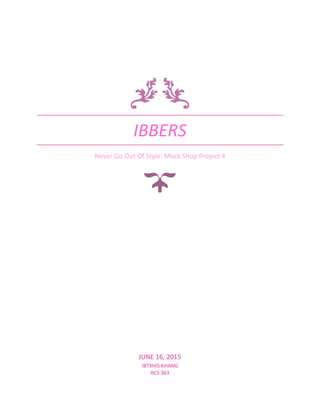 IBBERS
Never Go Out Of Style: Mock Shop Project 4
JUNE 16, 2015
IBTXHIS KHANG
RCS 363
 