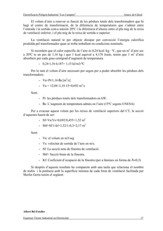 Electrificació Polígon Industrial “Los Campets”                               Annex de Càlcul

      El volum d’aire a renovar es funció de les pèrdues totals dels transformadors que hi
hagi al centre de transformació, de la diferència de temperatures que s’admet entre
l’entrada i la sortida com a màxim 20ºC i la diferència d’altures entre el pla mig de la reixa
de ventilació inferior, i el pla mig de la reixa de sortida o superior.

     La ventilació natural te per objecte dissipar per convecció l’energia calorífica
produïda pel transformador quan se troba treballant en condicions nominals.

     Si recordem que el calor específic de l’aire és 0,24 kcal /kg · ºC, que un m3 d’aire sec
a 20ºC te un pes de 1,16 kg i que 1 kcal equival a 4,178 Joule, tenim que 1 m3 d’aire
absorbeix per cada grau centígrad d’augment de temperatura.
               - 0,24·1,16·4,187= 1,15 kJ/m3/ºC

      Per lo tant el volum d’aire necessari per segon per a poder absorbir les pèrdues dels
transformadors:
               - Va=Pt/1,16·θa [m3/s]
               - Va = 12,04 /1,16·15=0,692 m3/s

       Sent:
               - Pt: les pèrdues totals dels transformadors en kW.
               - θa: L’augment de temperatura admès en l’aire (15ºC segons UNESA)

     Per a evacuar aquest volum per les reixes de ventilació superiors del CT, la secció
d’aquestes haurà de ser:
               - Sf=Va/Vs=0,692/0,455=1,52 m2
               - Sbf=Sf/1-kf=1,52/1-0,3=2,17 m2

       Sent:
               - Va: el volum en m3/seg
               - Vs: velocitat de sortida de l’aire en m/s.
               - Sf: La secció neta de finestra de ventilació.
               - Sbf= Secció bruta de la finestra.
               - Kf: Coeficient d’ocupació de la finestra (per a làmines en forma de Λ=0,3)

      Si després d’aquests resultats ho comparem amb una taula que relaciona el nombre
de trafos i la potència amb la superfície mínima de cada forat de ventilació facilitada per
Merlin Gerin tenim el següent:




Albert Bel Esteller

Enginyer Tècnic Industrial en Electricitat                                                 17
 