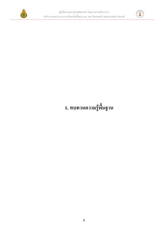 คู่มือสื่อการสอนวิชาคณิตศาสตร์ โดยความร่วมมือระหว่าง
สานักงานคณะกรรมการการศึกษาขั้นพื้นฐาน และ คณะวิทยาศาสตร์ จุฬาลงกรณ์มหาวิทยาลัย




                    1. ทบทวนความรู้พนฐาน
                                    ื้




                                      6
 
