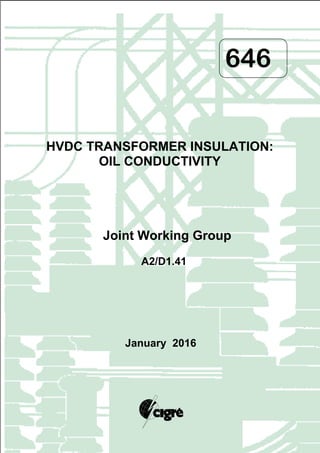 646
HVDC TRANSFORMER INSULATION:
OIL CONDUCTIVITY
Joint Working Group
A2/D1.41
January 2016
 