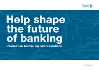 Help shape
the future
of bankingInformation Technology and Operations
 