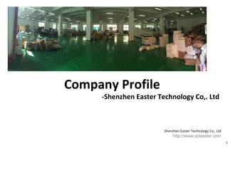 Shenzhen Easter Technology Co,. Ltd
http://www.szeaster.com
Ju
Company Profile
-Shenzhen Easter Technology Co,. Ltd
 