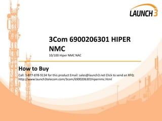 3Com 6900206301 HIPER
NMC
10/100 Hiper NMC NAC
_______________________________________
How to Buy
Call: 1-877-878-9134 for this product Email: sales@launch3.net Click to send an RFQ:
http://www.launch3telecom.com/3com/6900206301hipernmc.html
 