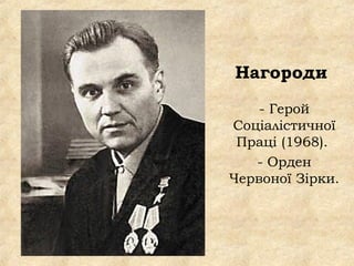 Нагороди
- Герой
Соціалістичної
Праці (1968).
- Орден
Червоної Зірки.
 