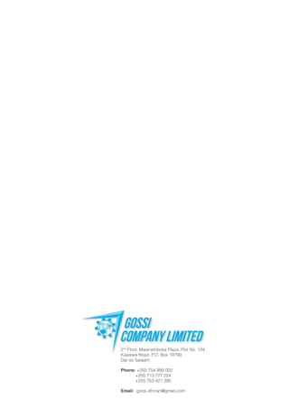 2nd
Floor, Mwanamboka Plaza, Plot No. 124,
Kawawa Road, P.O. Box 19799,
Dar es Salaam.
Phone: +255 754 999 002
+255 713 777 224
+255 753 421 395
Email: gossi.african@gmail.com
 