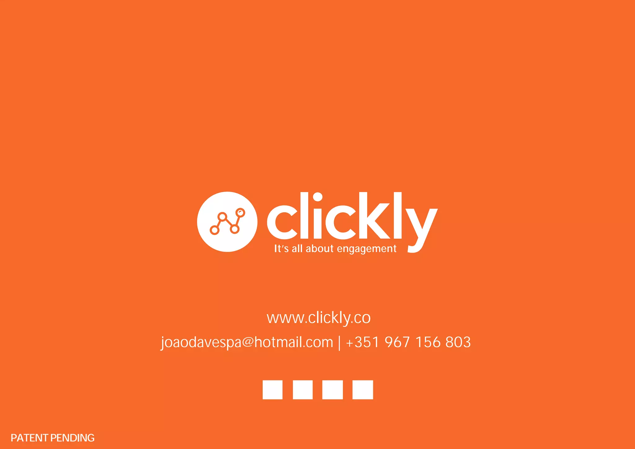 PATENTPENDING
joaodavespa@hotmail.com | +351 967 156 803
It’s all about engagement
www.clickly.co
 