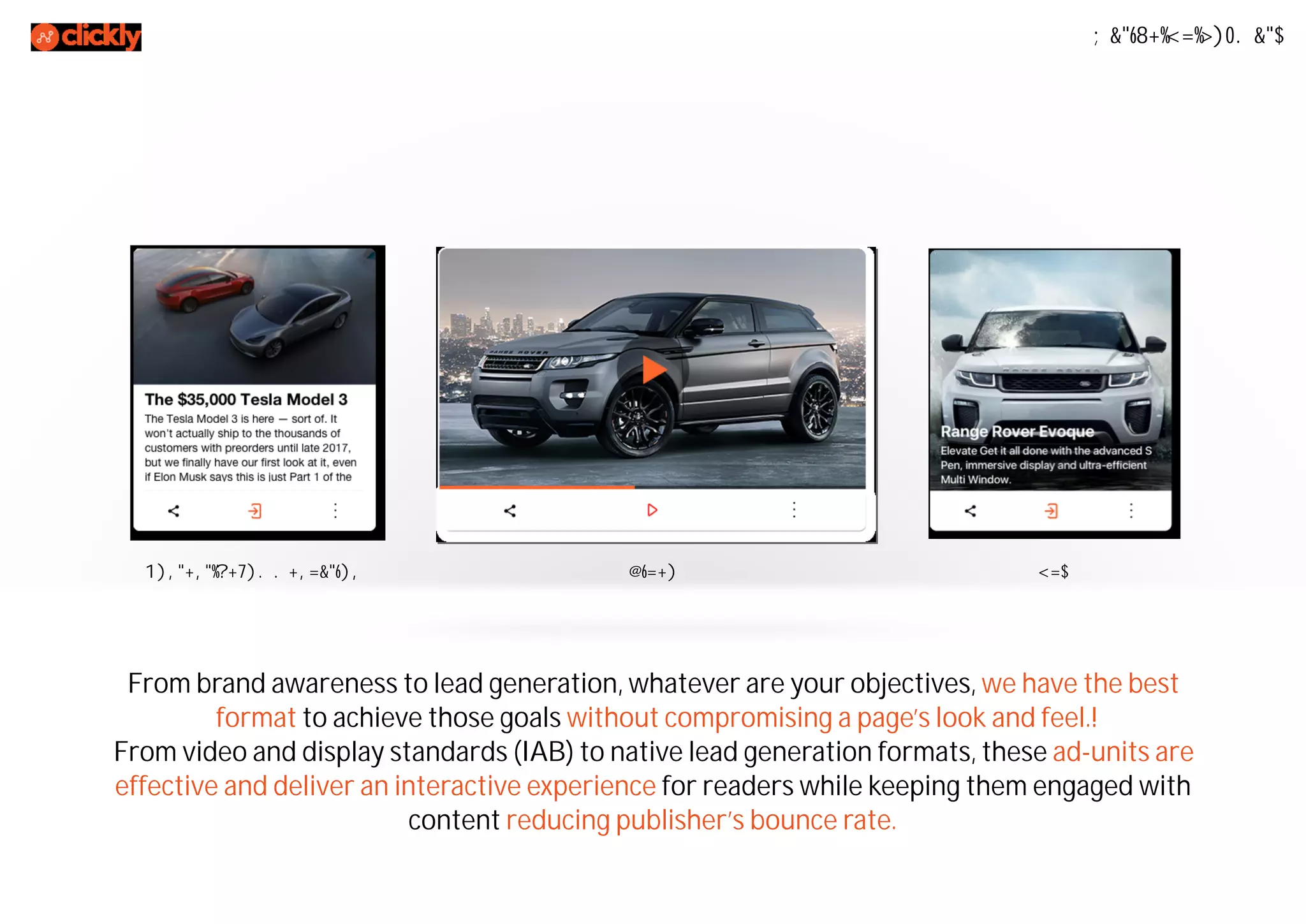Native Ad Formats
From brand awareness to lead generation, whatever are your objectives, we have the best
format to achieve those goals without compromising a page’s look and feel. 
From video and display standards (IAB) to native lead generation formats, these ad-units are
effective and deliver an interactive experience for readers while keeping them engaged with
content reducing publisher’s bounce rate.
Content Recommendation Video Ads
 