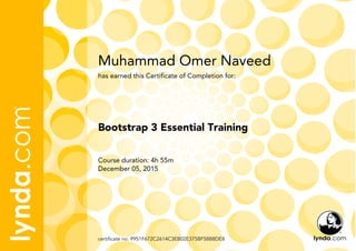 Muhammad Omer Naveed
Course duration: 4h 55m
December 05, 2015
certificate no. 9951F672C2614C3EB02E375BF5B88DE8
Bootstrap 3 Essential Training
has earned this Certificate of Completion for:
 