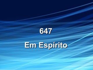 647647
Em EspíritoEm Espírito
 
