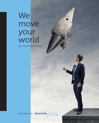 We
move
your
world
CATALOGUE 2016
AIR CASTER TRANSPORTATION
 