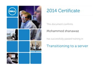 2014 Certificate
This document confirms
Mohammed shanawaz
has successfully passed training in
Transitioning to a server
 