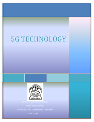 5G TECHNOLOGY




     DIVISION OF COMPUTER ENGINEERING

           SCHOOL OF ENGINEERING

 COCHIN UNIVERSITY OF SCIENCE AND TECHNOLOGY

             KOCHI-682022
 