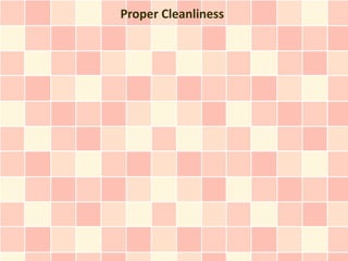 Proper Cleanliness
 