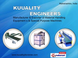 Maharashtra, India




 Manufacturer & Exporter of Material Handling
 Equipment s & Special Purpose Machines




www.kuualityjibcranes.com
 
