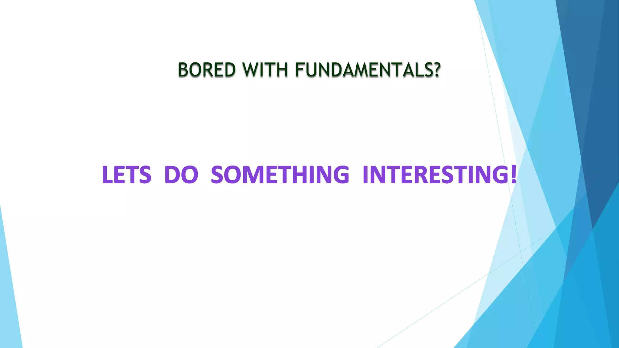 BORED WITH FUNDAMENTALS?
 