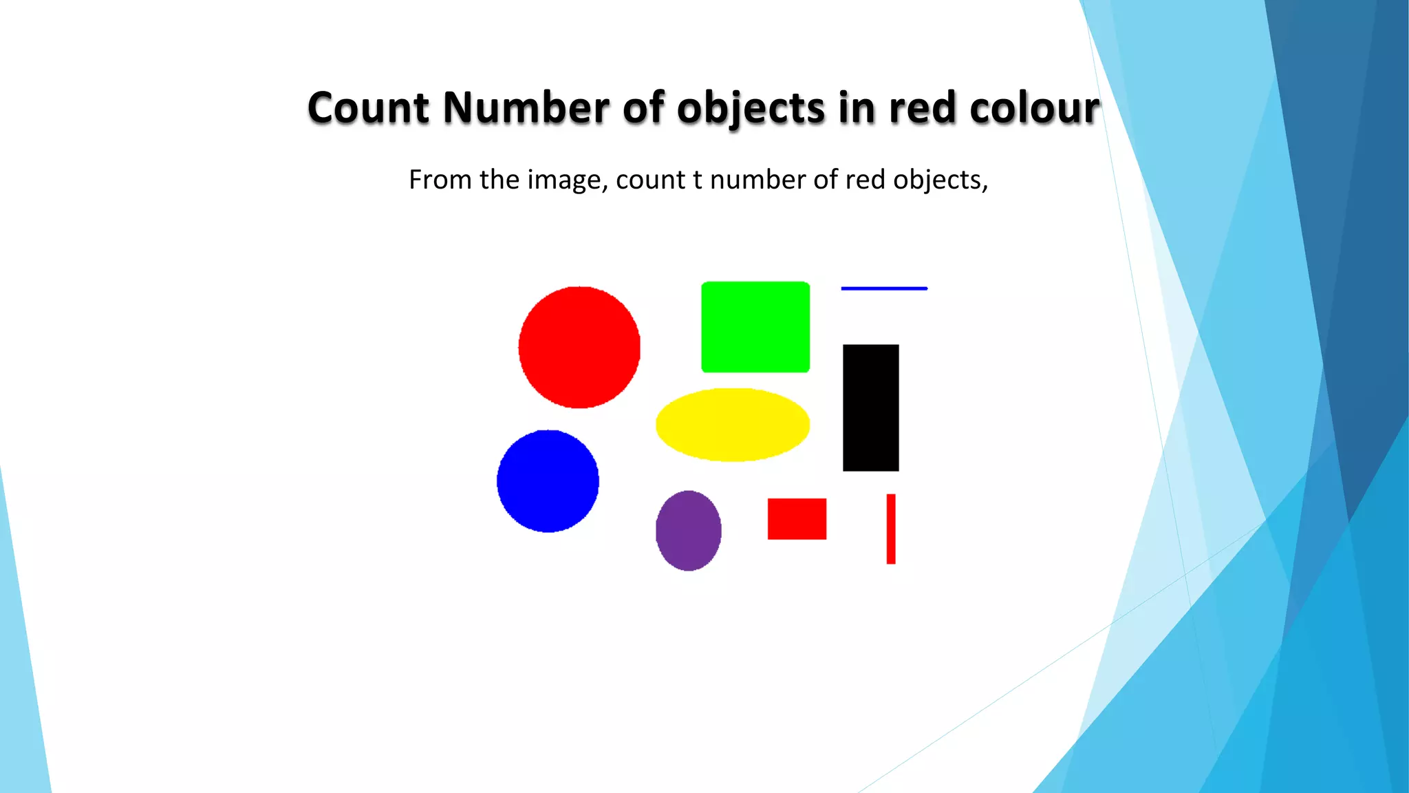 Count Number of objects in red colour
From the image, count t number of red objects,
 