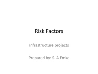 Risk Factors
Infrastructure projects
Prepared by: S. A Emke
 
