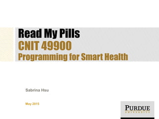 Read My Pills
CNIT 49900
Programming for Smart Health
May 2015
 