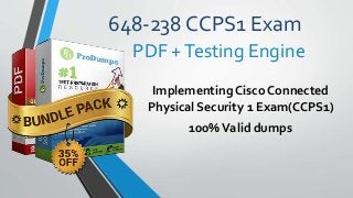 648-238 CCPS1 Exam
Implementing Cisco Connected
Physical Security 1 Exam(CCPS1)
100%Valid dumps
PDF +Testing Engine
 