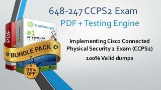 648-247 CCPS2 Exam
Implementing Cisco Connected
Physical Security 2 Exam (CCPS2)
100%Valid dumps
PDF +Testing Engine
 
