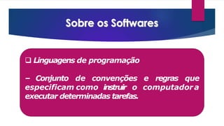  Linguagens de programação
– Conjunto de convenções e regras que
especificam como instruir o computadora
executar determinadas tarefas.
 