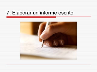 7. Elaborar un informe escrito 