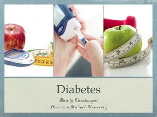 Diabetes
   Shirly Chackungal
American Sentinel University
 