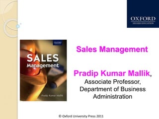 © Oxford University Press 2011
Sales Management
Pradip Kumar Mallik,
Associate Professor,
Department of Business
Administration
 