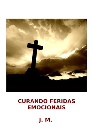 CURANDO FERIDAS
EMOCIONAIS
J. M.
 