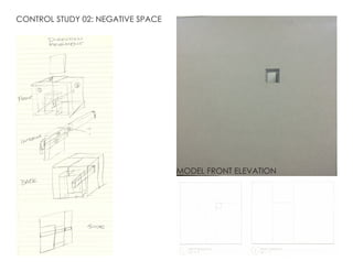 CONTROL STUDY 02: NEGATIVE SPACE
MODEL FRONT ELEVATION
 