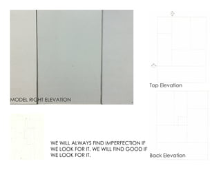 WE WILL ALWAYS FIND IMPERFECTION IF
WE LOOK FOR IT. WE WILL FIND GOOD IF
WE LOOK FOR IT.
Top Elevation
MODEL RIGHT ELEVATION
Back Elevation
 