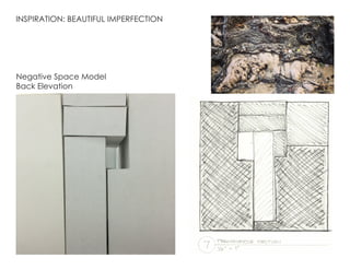 INSPIRATION: BEAUTIFUL IMPERFECTION
Negative Space Model
Back Elevation
 