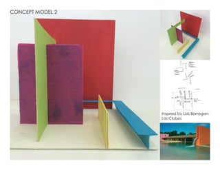 CONCEPT MODEL 2
Inspired by Luis Barragan:
Los Clubes
 