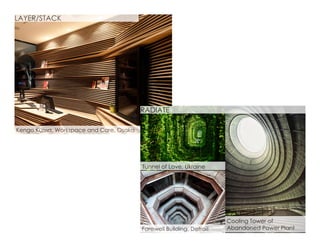 Kengo Kuma, Workspace and Care, Osaka
Tunnel of Love, Ukraine
Farewell Building, Detroit
Cooling Tower of
Abandoned Power Plant
LAYER/STACK
RADIATE
 
