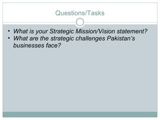 Questions/Tasks What is your Strategic Mission/Vision statement? What are the strategic challenges Pakistan’s businesses face?  