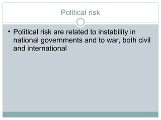 Political risk Political risk are related to instability in national governments and to war, both civil and international  