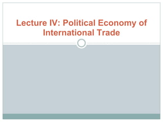 Lecture IV: Political Economy of International Trade 