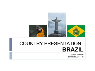 COUNTRY PRESENTATION  :  BRAZIL QASIM ZAMAN SP09-MBA-111-C 