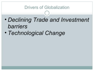 Drivers of Globalization Declining Trade and Investment barriers Technological Change 