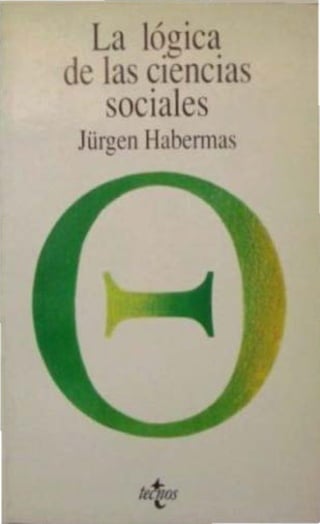 La lógica
de las ciencias
   sociales
 Jürgcn ll.1hermas
    ~
 