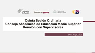 Quinta Sesión Ordinaria
Consejo Académico de Educación Media Superior
Reunión con Supervisores
24 de mayo, 2023
 