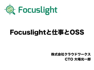 Focuslightと仕事とOSS
株式会社クラウドワークス
CTO 大場光一郎
 