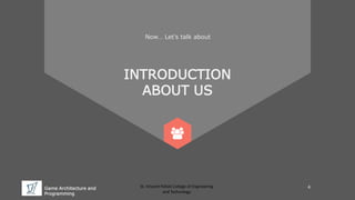 Game Architecture and
Programming
St. Vincent Palloti College of Engineering
and Technology
INTRODUCTION
ABOUT US
Now… Let’s talk about
4
 