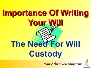 Making YourWishes Come True! ™
Importance Of WritingImportance Of Writing
Your WillYour Will
The Need For Will
Custody
 