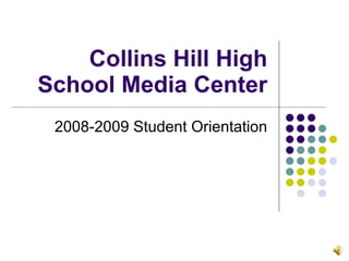 Collins Hill High
School Media Center
 2008-2009 Student Orientation
 